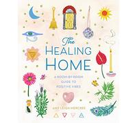 The Healing Home: A Room-by-Room Guide to Positive Vibes
