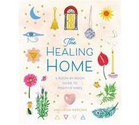 The Healing Home: A Room-by-Room Guide to Positive Vibes