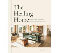 The Healing Home: Creating Spaces for Wellness, Restoration & Everyday Renewal