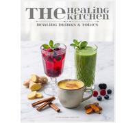 The Healing Kitchen: Drinks & Tonics: 50 Science-Backed Recipes
