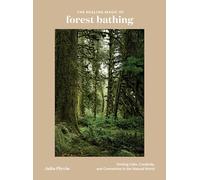 The Healing Magic of Forest Bathing: Finding Calm, Creativity, and Connection in the Natural World