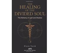The Healing of the Divided Soul: The Alchemy of Light and Shadow