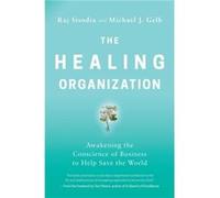The Healing Organization Awakening the Conscience of Business to Help Save the World The Healing Organization Awakening the Conscience of Business to Help Save the World (Auteur)