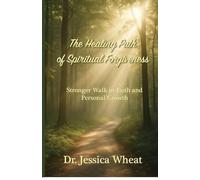 The Healing Path of Spiritual Forgiveness: Stronger Walk in Faith and Personal Growth