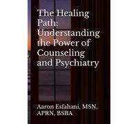 The Healing Path: Understanding The Power Of Counseling And Psychiatry: 1 (Beyond Stigma: Why Counseling And Psychiatry Matter In Our Lives)