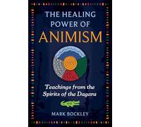 The Healing Power of Animism: Teachings from the Spirits of the Dagara