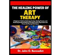 THE HEALING POWER OF ART THERAPY: A Beginner’s Guide to Reducing Anxiety, Healing Trauma, and Restoring Emotional Balance Through Creative Expression and Proven Art Therapy Techniques