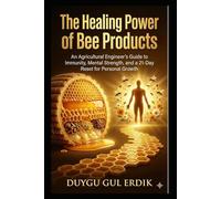 THE HEALING POWER OF BEE PRODUCTS: An Agricultural Engineer’s Guide to Immunity, Mental Strength, and a 21-Day Reset for Personal Growth