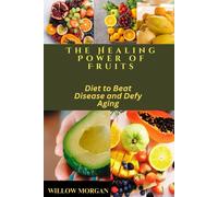 The Healing Power Of Fruits: Diet To Beat Disease And Defy Aging