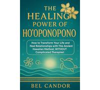 THE HEALING POWER OF HO'OPONOPONO: How to transform your life and heal relationships with this ancient Hawaiian method, WITHOUT complicated therapies!