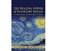 The Healing Power of Planetary Metals in Anthroposophic and Homeopathic Medicine