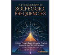 The Healing Power Of Solfeggio Frequencies: Utilizing Ancient Sound Waves For Physical, Emotional, And Spiritual Wellness (The Energy Healing Book Community)