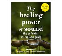 The Healing Power of Sound: The definitive, therapeutic guide