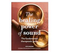 The Healing Power of Sound: The fundamental therapeutic guide