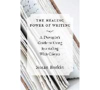 The Healing Power Of Writing: A Therapist's Guide To Using Journaling With Clients