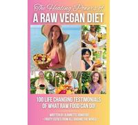 The Healing Powers of a Raw Vegan Diet!: 100 Life Changing Testimonials of What Raw Food Can Do!