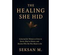 The Healing She Hid: A Journal for Women to Grow in Secret, Heal in Silence, and Become Who She Was Meant to Be