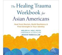 The Healing Trauma Workbook for Asian Americans: Guérir du racisme, construire la résilience et trouver la force dans votre identité
