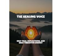 The Healing Voice: Self-Talk, Reflections, And High-Vibration Energy