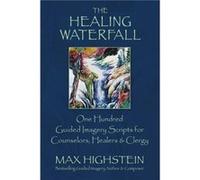 The Healing Waterfall 100 Guided Imagery Scripts for Counselors Healers amp Clergy by Max Highstein Max Highstein (Auteur)