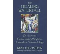 The Healing Waterfall: One Hundred Guided Imagery Scripts for Counselors, Healers & Clergy