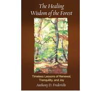 The Healing Wisdom of the Forest Timeless Lessons of Renewal, Tranquility, and Joy - Anthony D. Fredericks - Health Communications Inc EB - ebook (ePub) - Livre