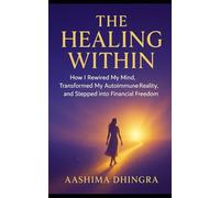 The Healing Within: A Journey from Pain to Power through Mind, Emotion, and Energy Healing