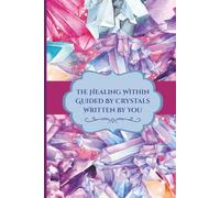 THE HEALING WITHIN GUIDED BY CRYSTALS WRITTEN BY YOU:: Cute Daily Journal | For Women, Girls and Teens | Featuring Vibrant Crystal Art