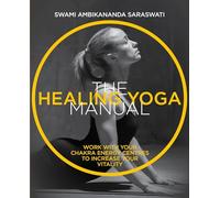 The Healing Yoga Manual: Work with your chakra energy centres to increase your vitality