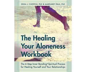 The Healing Your Aloneness Workbook: The 6-Step Inner Bonding Process for Healing Yourself and Your Relationships by Chopich, Erika J., Paul, Margaret (2015) Paperback