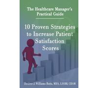 The Healtcare Manager's Practical Guide: 10 Proven Strategies to Increase Patient Satisfaction Scores