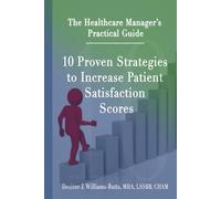The Healtcare Manager's Practical Guide: 10 Proven Strategies to Increase Patient Satisfaction Scores