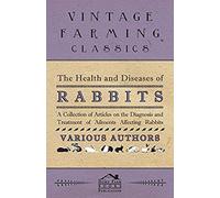 The Health And Diseases Of Rabbits - A Collection Of Articles On The Diagnosis And Treatment Of Ailments Affecting Rabbits