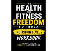 The Health and Fitness Freedom Formula Nutrition Workbook: Level 2
