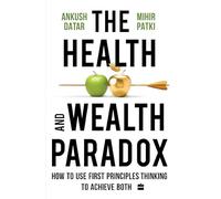 The Health and Wealth Paradox: How to Use First Principles Thinking to Achieve Both