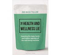 The Health and Wellness Lie Exposing the hype, hacks and hidden agendas of the wellbeing machine - Dr Nicholas B. Tiller - Green Tree - ebook (ePub) - Livre