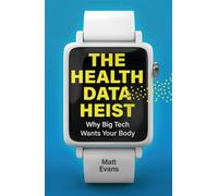 The Health Data Heist Why Big Tech Wants Your Body - Mr Matthew Thomas Evans - Bloomsbury Sport - ebook (ePub) - Livre