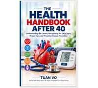 THE HEALTH HANDBOOK AFTER 40: Understanding the Causes, Recognizing the Early Signs, Proper Care, and Proactive Disease Prevention