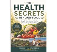 The Health Secrets In Your Food: Simple Nutritional Truths That Change Everything