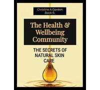 The Health & Wellbeing Community: Book 6. The Secrets of Natural Skin Care