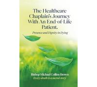 The Healthcare Chaplain’s Journey With An End-of-Life Patient: Presence and Dignity in Dying