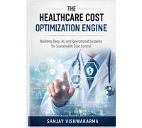 THE HEALTHCARE COST OPTIMIZATION ENGINE: Building Data, AI, and Operational Systems for Sustainable Cost Control