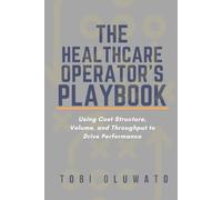 The Healthcare Operator's Playbook: Using Cost Structure, Volume, and Throughput to Drive Performance