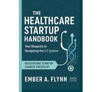 THE HEALTHCARE STARTUP HANDBOOK: Your Blueprint to Navigating the U.S. System