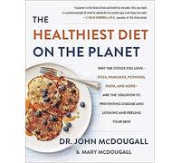 The Healthiest Diet on the Planet: Why the Foods You Love-Pizza, Pancakes, Potatoes, Pasta, and More-Are the Solution to Preventing Disease and Looking and Feeling Your Best