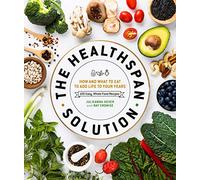 The Healthspan Solution: How and What to Eat to Add Life to Your Years