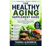 The Healthy Aging Supplement Guide: Evidence-Based Strategies to Support Longevity, Vitality and Quality of Life at Every Age