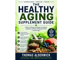The Healthy Aging Supplement Guide: Evidence-Based Strategies to Support Longevity, Vitality and Quality of Life at Every Age