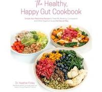 The Healthy, Happy Gut Cookbook: Simple, Non-restrictive Recipes to Treat IBS, Bloating, Constipation and Other Digestive Issues the Natural Way