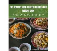 The Healthy High Protein Recipes For Weight Gain: Basic Bodybuilding Meal Plan For Beginners